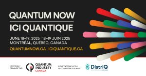 QUANTUM NOW / ICI QUANTIQUE hosted by Quantum Industry Canada (QIC) in partnership with Distriq